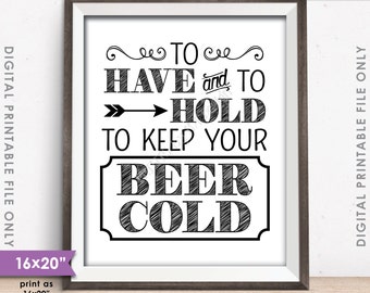 To Have and To Hold and to Keep Your Beer Cold Rustic Wedding Sign, Drink Holder Favor, 8x10/16x20”  PRINTABLE Instant Download Digital File