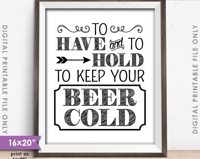 To Have and To Hold and to Keep Your Beer Cold Rustic Wedding Sign, Drink Holder Favor, 8x10/16x20”  PRINTABLE Instant Download Digital File