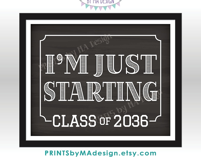 I'm Just Starting School Sign, Class of 2036, Coordinates with I'm Done Graduation Sign, PRINTABLE 8x10/16x20” Chalkboard Style Sign <ID>
