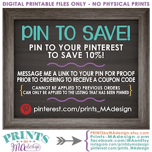May include: A chalkboard sign with a white frame and the text "PIN TO SAVE! PIN TO YOUR PINTEREST TO SAVE 10%!"  The sign also includes the text "MESSAGE ME A LINK TO YOUR PIN FOR PROOF PRIOR TO ORDERING TO RECEIVE A COUPON CODE" and "CANNOT BE APPLIED TO PREVIOUS ORDERS CAN ONLY BE APPLIED TO THE LISTING THAT HAS BEEN PINNED".  The sign also includes the text "pinterest.com/prints_MAdesign".