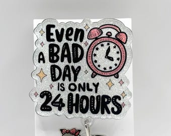 Even a Bad Day is Only 24 Hours'  Glitter Badge Reel - Nurse, Teacher ID Holder
