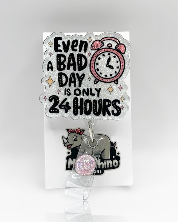 Even a Bad Day is Only 24 Hours'  Glitter Badge Reel - Nurse, Teacher ID Holder