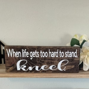 When Life Gets Too Hard To Stand Kneel | Religious Sign | Inspirational Sign | Kneel Sign | When Life is Hard Pray | Too hard to Stand Decor
