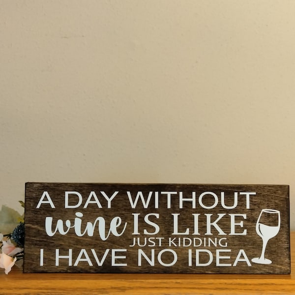 A Day Without Wine Is Like Just Kidding I Have No Idea Sign | Wine Lovers Sign | Wine Bar Sign | Fun Wine Sign