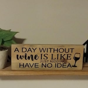 A Day Without Wine Is Like Just Kidding I Have No Idea Sign | Wine Lovers Sign | Wine Bar Sign | Fun Wine Sign