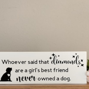 Whoever Said That Diamonds Are A Girls Best Friend Never Owned A Dog Sign | Dog Lover Decor | Mans Best Friend | Cute Dog Decor