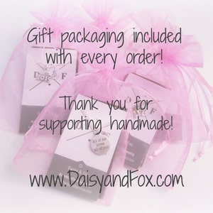 May include: Pink organza gift bags with white cards that say "Gift packaging included with every order!" and "Thank you for supporting handmade!"  The website address www.DaisyandFox.com is printed on the bottom of the card.
