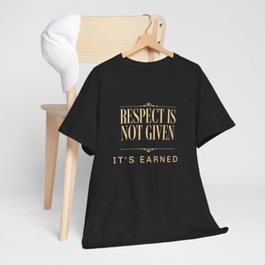 Respect Is Not Given It Is Earned: T-Shirt is A Bold Statement Tee, Those who Command Respect - Inspirational Apparel, Thought Provoking Tee