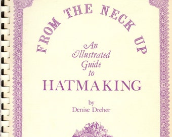 1981 From the Neck Up An Illustrated Guide to Hatmaking Book 200 pgs by Denise Dreher Spiral Bound Edition Victorian Hats Millinery Costume