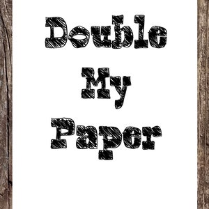 May include: Black and white text on a white background that reads "Double My Paper".