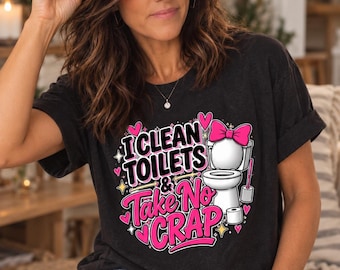 I Clean Toilets and Take No Crap Shirt, Funny Cleaning Lady T-Shirt, House Cleaner Gift