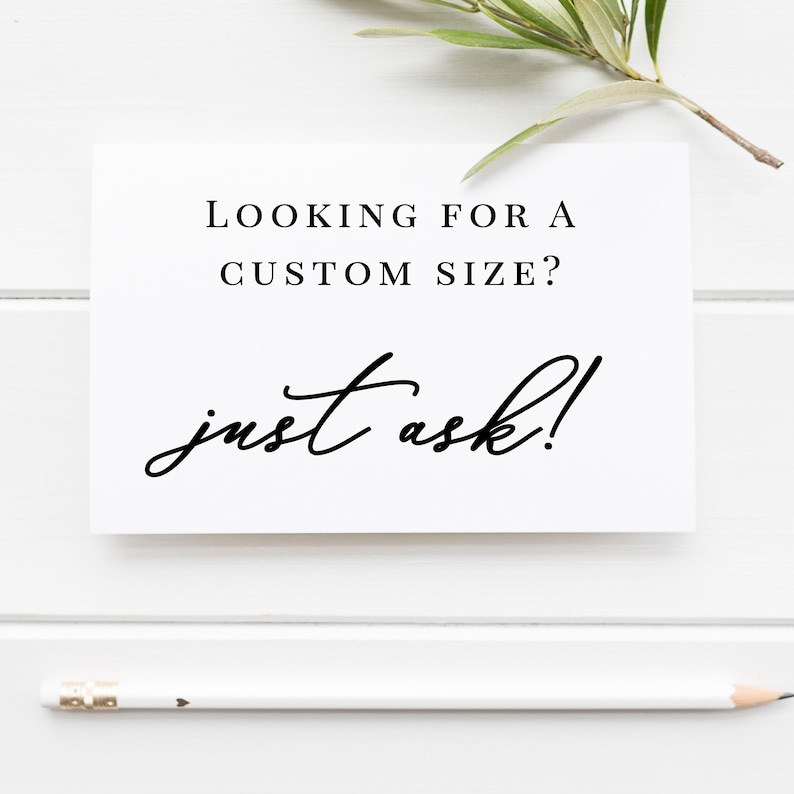 May include: White card with black text that reads "Looking for a custom size? Just ask!"