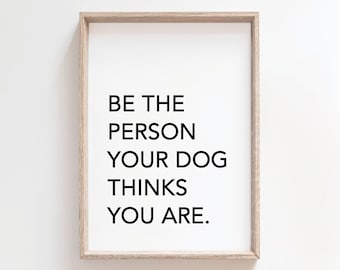 Be The Person Your Dog Thinks You Are Typography Print (Digital Download)