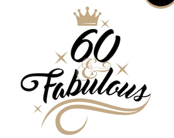 60 and fabulous svg file 60th birthday saying tshirth design 60 and fabulous birthday tshirt svg cut file eps svg png dxf Instant download