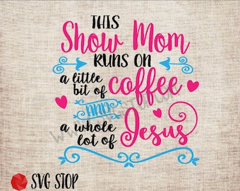Show Mom Coffee and Jesus SVG, DXF, PNG, Jpg, Eps Cuttable and Printable for Silhouette, Cricut, Sublimation Printing
