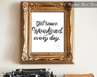 Art Print - Get Some Weekend Every Day Digital Printable Home Décor Wall Frame Art Gift 8 x 10