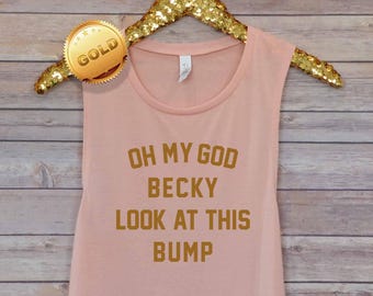 oh my god becky look at this bump, cute motherhood, pregnancy gift, pregnancy announcement, new mom tank, muscle tank top, flowy tank top,
