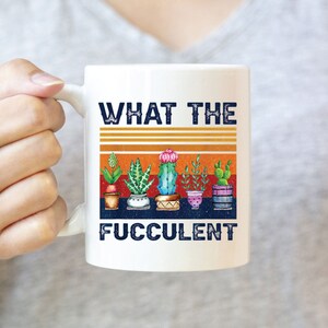 What The Fucculent Mug, Fun Succulent Coffee Mug, Plant Lover Gift, Succulent Gift, Unique Gift, Plant Mom, Plant Lady, Crazy Plant Lady