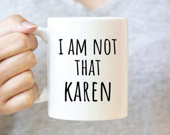 I Am Not That Karen, Karen Mugs, Funny Mug Gift, Statement Mug, No One Cares Karen, True Story Mug, Gift Mug, Mug for Friend, Karen Gift