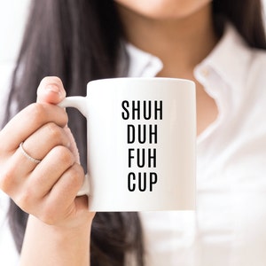 Shuh Duh Fuh Cup, Savage Coffee Mug, Funny Mug for Husband, Funny Mug for Wife, Shut Up Mug, Sassy Mug, Mean Mugs, Funny Coffee Mug Gifts