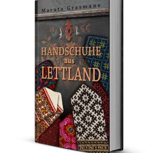 Handschuhe aus Lettland: 178 überlieferte Fäustlinge zum Nachstricken. Maruta Grasmane.
