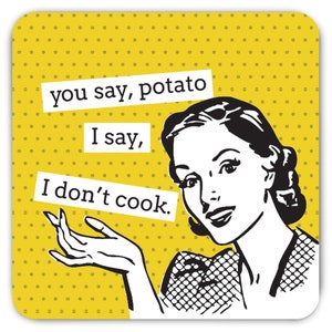 May include: A yellow background with white polka dots features a black and white illustration of a woman with a surprised expression. The text "you say, potato" is in a white rectangle above her head. The text "I say, I don't cook." is in a white rectangle below her head.