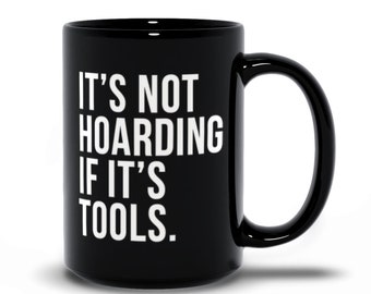 Funny Tool Hoarder Mug - Gift for Dad, Husband - 15oz Black Coffee Mug