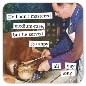 May include: A square coaster featuring a vintage-style photograph of a person in a blue shirt grilling meat. The text reads: He hadn't mastered medium-rare, but he served grumpy all day long. The image includes a metal pot and a grill grate.