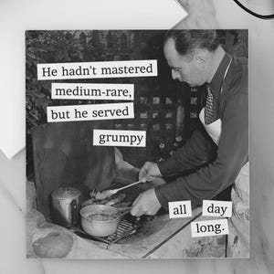 May include: A black and white greeting card featuring a vintage photograph of a person grilling outdoors. The text reads: He hadn't mastered medium-rare, but he served grumpy all day long. The image shows a person wearing an apron cooking on a grill.