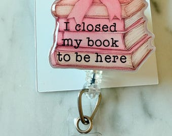 Book Stack Badge Reel: "I Closed My Book To Be Here" ID Holder