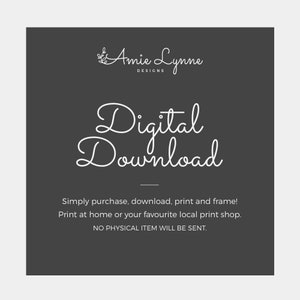May include: A digital download graphic with the text "Amie Lynne Designs" and "Digital Download". The text is in a white cursive font on a dark gray background. The text "Simply purchase, download, print and frame! Print at home or your favourite local print shop. NO PHYSICAL ITEM WILL BE SENT." is also included.