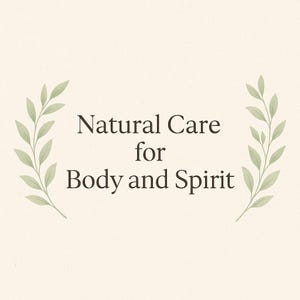 May include: Cream-colored background with the text "Natural Care for Body and Spirit" in a dark brown font. The text is framed by green leafy branches on either side, creating a natural and organic feel.