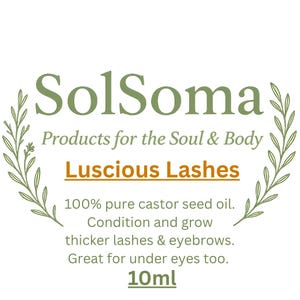 May include: A white label with green text that reads "SolSoma" and "Products for the Soul & Body". The label also says "Luscious Lashes" and "100% pure castor seed oil. Condition and grow thicker lashes & eyebrows. Great for under eyes too. 10ml."