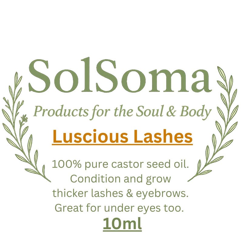May include: A white label with green text that reads "SolSoma" and "Products for the Soul & Body". The label also says "Luscious Lashes" and "100% pure castor seed oil. Condition and grow thicker lashes & eyebrows. Great for under eyes too. 10ml."