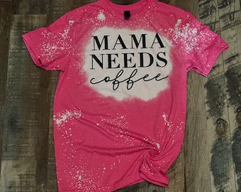 Medium mama needs coffee bleach shirt