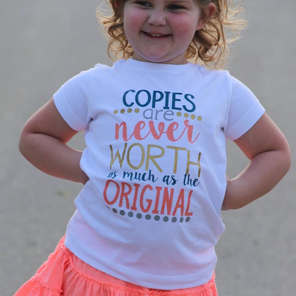 Copies Are Never Worth As Much As the Original Shirt or Bodysuit - (0-24 months)(2T-16) Girls - copycat, be original, stand out, leader