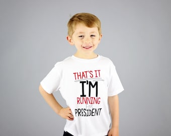 That's It I'm Running for President Shirt or Bodysuit - (0-24 months)(2T-16) Boy - presidential shirt, school president, political, election