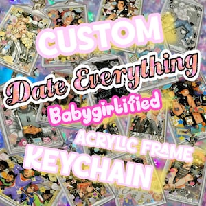 May include: A collection of custom acrylic frame keychains featuring various character illustrations. The keychains have a clear border and are filled with decorative elements. Text on the image reads "CUSTOM Date Everything Babygirlified ACRYLIC FRAME KEYCHAIN."