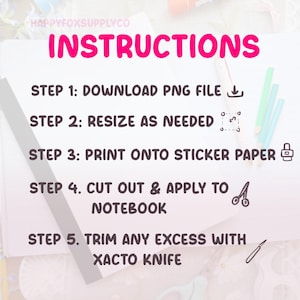 May include: A guide with pink text on a white background, titled "INSTRUCTIONS". Steps detail downloading a PNG file, resizing, printing on sticker paper, cutting, applying to a notebook, and trimming with a craft knife.