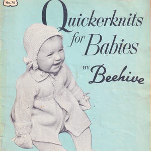 May include: A vintage book cover with the title "Quickerknits for Babies" by Beehive. The cover shows a smiling baby in a knitted white outfit: a bonnet, coat, mittens, and leggings. The background is a light blue colour.