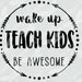 Teacher SVG, Wake Up Teach Kids Be Awesome, Cut Files For Cricut, Silhouette and other DIY Cut Machines, Instant Download