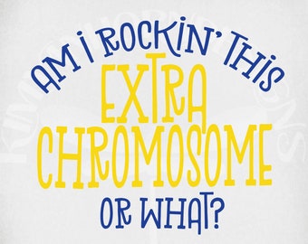 Down Syndrome svg, Am I Rockin' This Extra Chromosome Or What?, Cut Files for Cricut & Silhouette, Mirrored jpeg, Instant Download