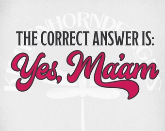 Funny svg, The Correct Answer Is Yes Ma'am svg and dxf Cut Files. Printable png and Mirrored jpeg. Instant Digital Download.