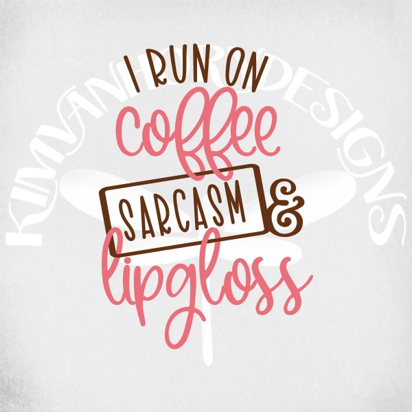 Funny SVG / Snarky SVG / Coffee SVG / I Run On Coffee, Sarcasm & Lipgloss svg, dxf, png and printable iron on for transfer paper