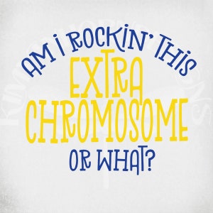 Down Syndrome svg, Am I Rockin' This Extra Chromosome Or What?, Cut Files for Cricut & Silhouette, Mirrored jpeg, Instant Download
