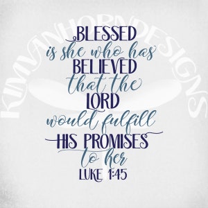 May include: A white background with a blue and gray text overlay. The text reads "Blessed is she who has believed that the Lord would fulfill His promises to her. Luke 1:45".