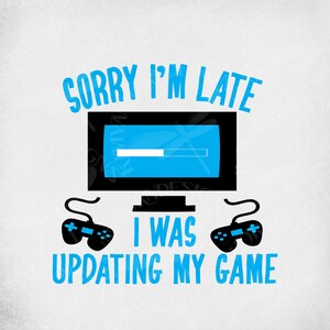 May include: A white graphic with the text "SORRY I'M LATE I WAS UPDATING MY GAME" in blue. The graphic includes a black computer monitor with a blue screen and a loading bar, and two black game controllers.