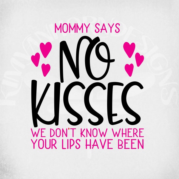 Mommy Says No Kisses svg, We Don't Know Where Your Lips Have Been, Cut Files for Cricut & Silhouette, Mirrored jpeg for Iron On