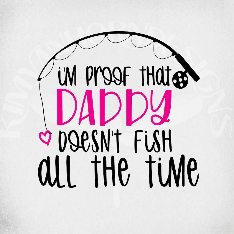 Download I'm Proof Daddy Doesn't Fish All The Time Cut Files | Etsy