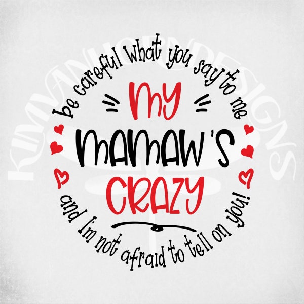 Crazy Mamaw svg, Be Careful What You Say To Me, My Mamaw's Crazy and I'm Not Afraid To Tell On You! svg, png, dxf, mirrored jpeg for iron on